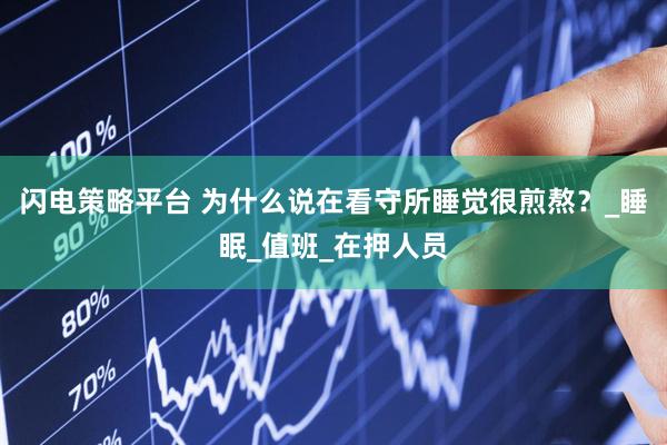闪电策略平台 为什么说在看守所睡觉很煎熬？_睡眠_值班_在押人员
