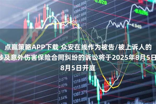 点赢策略APP下载 众安在线作为被告/被上诉人的2起涉及意外伤害保险合同纠纷的诉讼将于2025年8月5日开庭